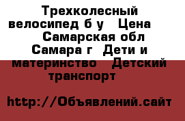 Трехколесный велосипед б/у › Цена ­ 800 - Самарская обл., Самара г. Дети и материнство » Детский транспорт   